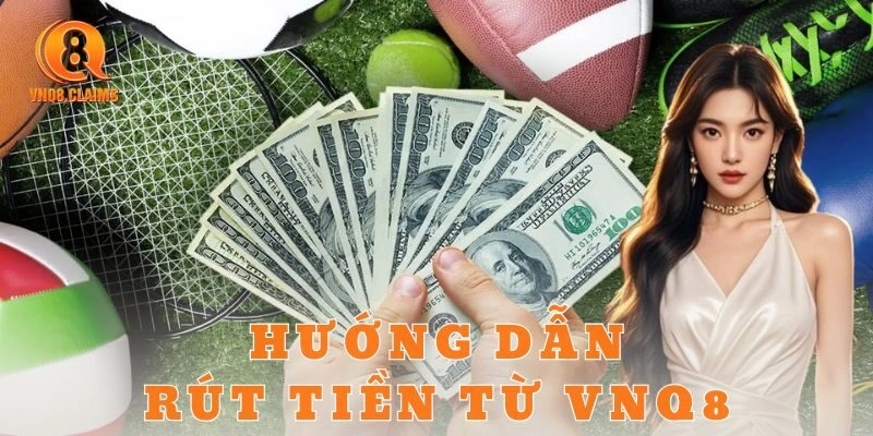 Hướng dẫn rút tiền từ Vnq8